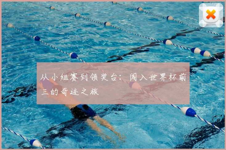 从小组赛到领奖台：闯入世界杯前三的奇迹之旅