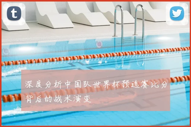 深度分析中国队世界杯预选赛比分背后的战术演变