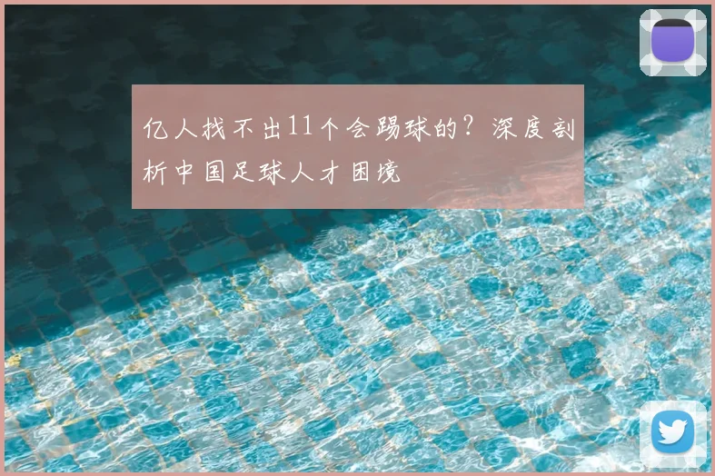 亿人找不出11个会踢球的？深度剖析中国足球人才困境