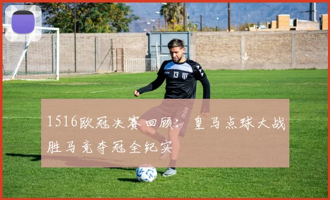 1516欧冠决赛回顾：皇马点球大战胜马竞夺冠全纪实