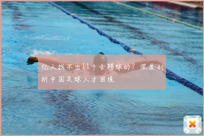 亿人找不出11个会踢球的？深度剖析中国足球人才困境