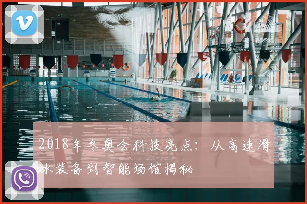 2018年冬奥会科技亮点：从高速滑冰装备到智能场馆揭秘