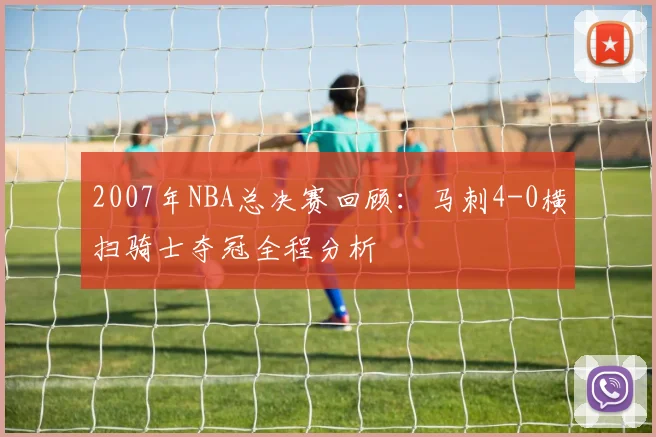 2007年NBA总决赛回顾：马刺4-0横扫骑士夺冠全程分析