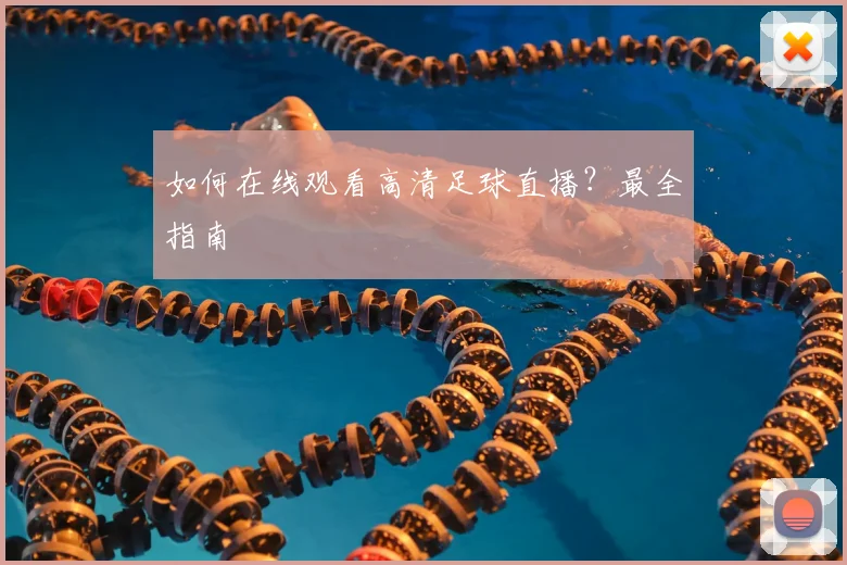 如何在线观看高清足球直播?最全指南
