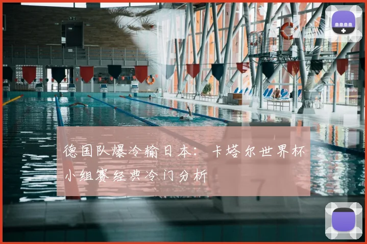 德国队爆冷输日本:卡塔尔世界杯小组赛经典冷门分析
