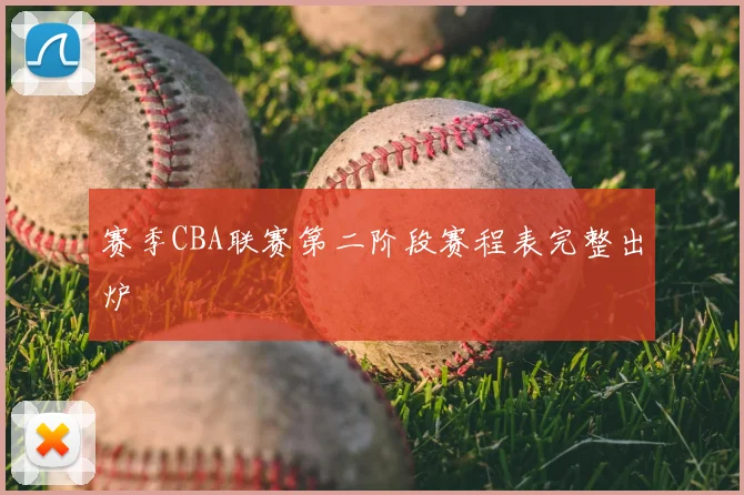 赛季CBA联赛第二阶段赛程表完整出炉